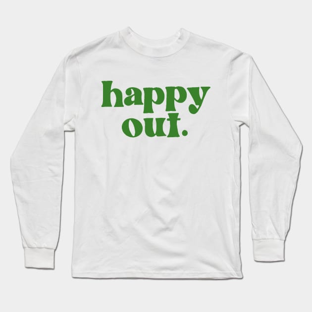 Happy Out - Irish Phrase Gift Design Long Sleeve T-Shirt by feck!